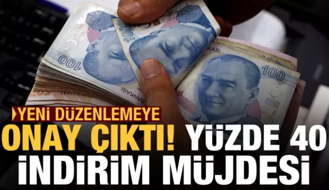 yeni düzenlemeye onay çıktı! Yüzde 40 indirim müjdesi