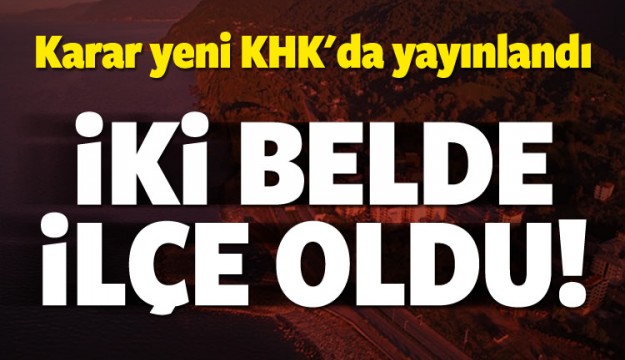 Yeni KHK ile iki belde ilçe yapıldı