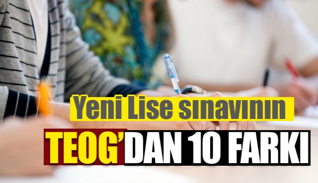 YENİ LİSE SINAVININ TEOG’DAN 10 FARKI