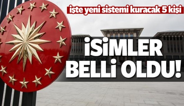 Yeni sistemi kuracak 5 kişi belli oldu