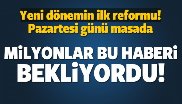 YENİ TÜRKİYE'NİN İLK REFORMU YAPILIYOR!