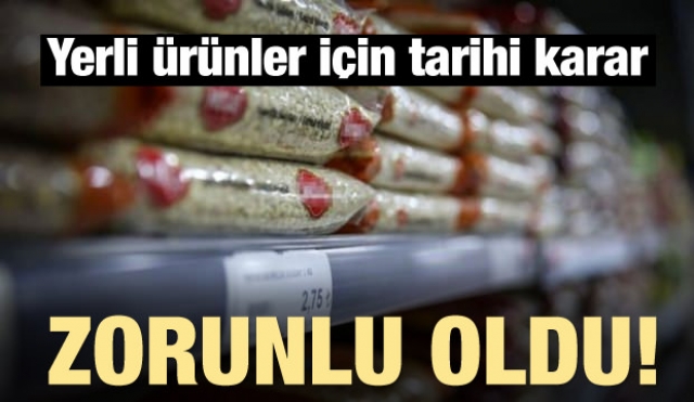 Yerli ürünler için tarihi karar! Zorunlu oldu