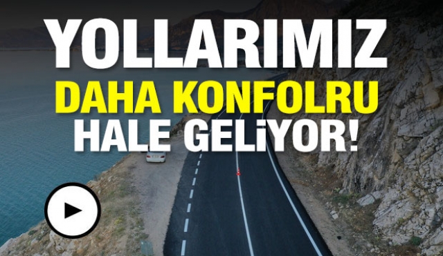 YOLLARIMIZ DAHA KONFORLU HALE GELİYOR