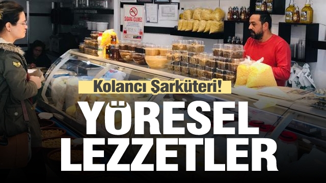 Yöresel ve doğal lezzetler Kolancı Şarküteri'de