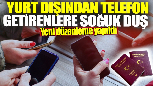 Yurt dışından telefon getirenler için yeni düzenlemeler: