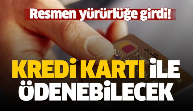 Yürürlüğe girdi! Kredi kartı ile ödenebilecek